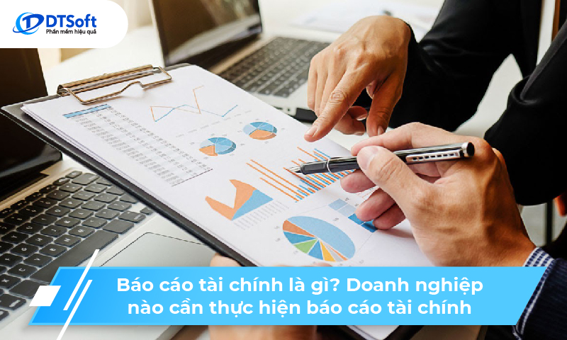 Báo cáo tài chính là gì? Doanh nghiệp nào cần thực hiện báo cáo tài chính?