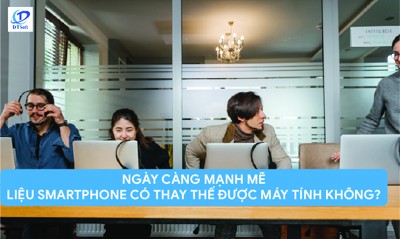 Ngày càng mạnh mẽ, liệu smartphone có thể thay thế được máy tính?